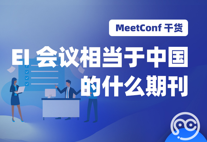 【MeetConf学术会议】EI会议相当于中国的什么期刊