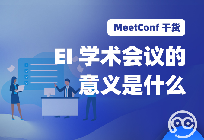 【MeetConf学术会议】EI学术会议的意义是什么？