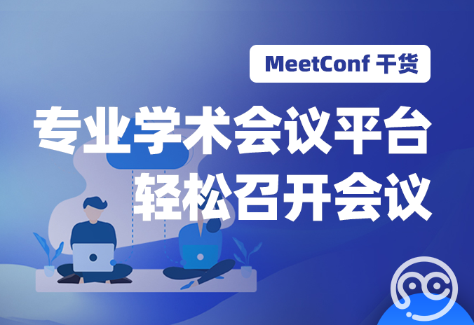 【MeetConf学术服务】选择专业学术会议平台 轻松召开国际学术会议