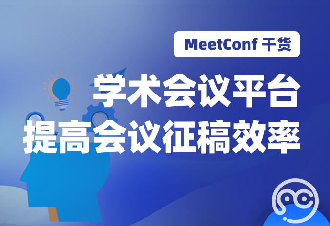 【MeetConf学术服务】用MeetConf学术会议平台 提高EI会议征稿效率