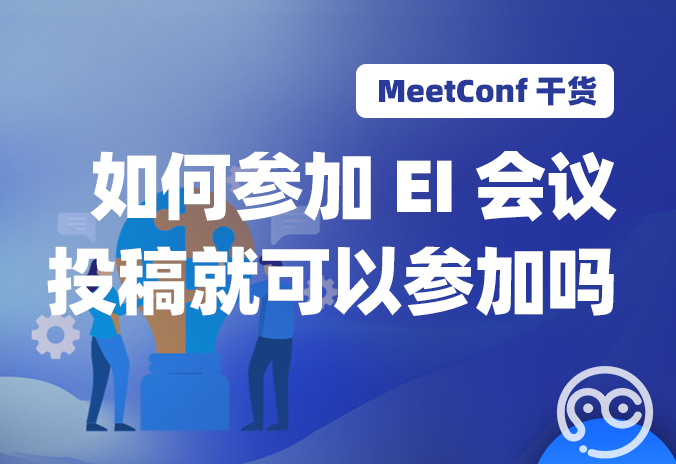 【MeetConf学术会议】如何参加EI会议？投稿就可以参加吗