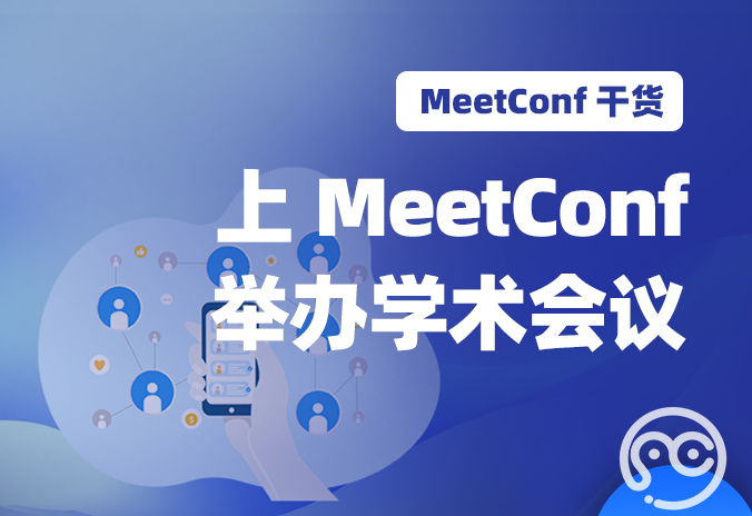 【MeetConf学术服务】上MeetConf学术会议交流平台，举办一场给力的学术会议