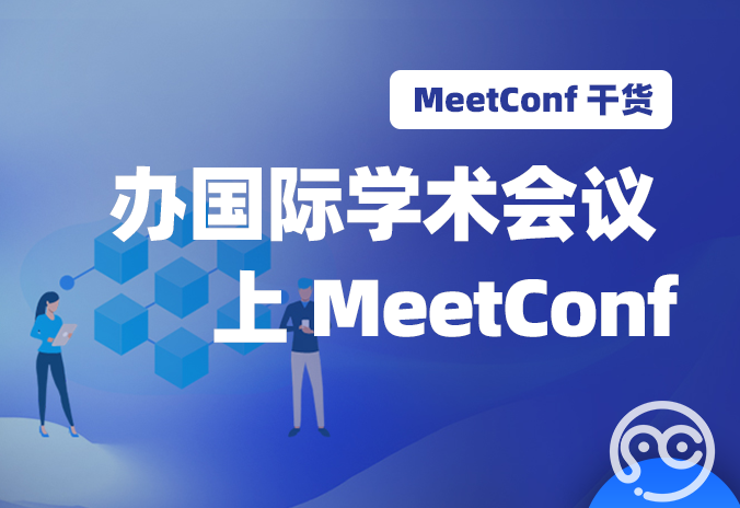 【MeetConf学术服务】办优质国际学术会议 上MeetConf学术会议平台