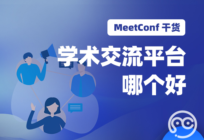 【MeetConf学术会议】学术交流平台哪个好？选择标准是什么