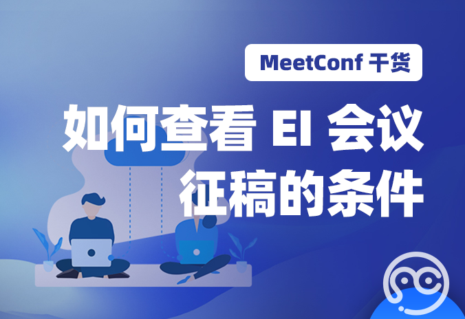 【MeetConf学术会议】如何查看EI会议征稿的条件，如何参加