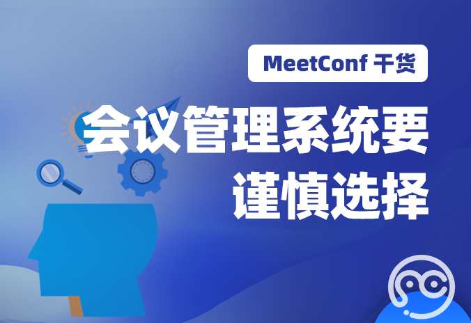 【MeetConf学术服务】会议管理系统要谨慎选择，选对了才能让参与者增长知识