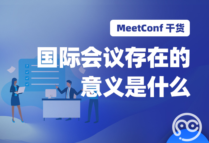 【MeetConf学术会议】国际会议存在的意义是什么，你清楚吗
