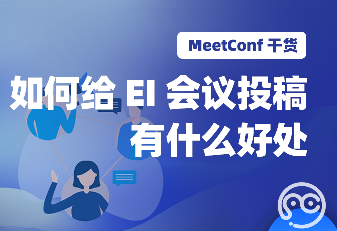 【MeetConf学术会议】如何给EI会议投稿？投稿成功有什么好处