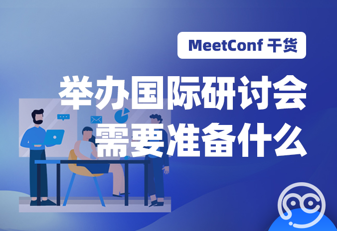 【MeetConf学术会议】上MeetConf学术会议平台，就能知道举办国际研讨会需要准备什么