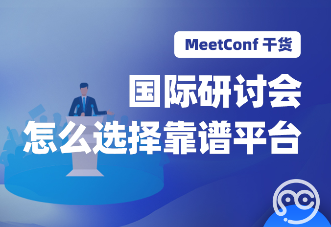 【MeetConf学术会议】国际研讨会平台不止一家，怎么选择靠谱平台