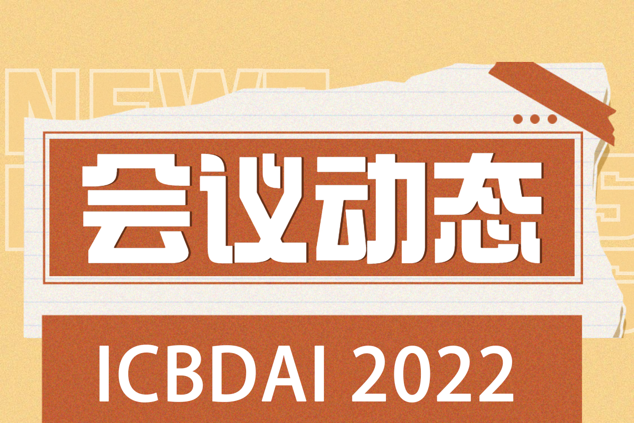 【会议动态】祝贺2022年大数据与人工智能国际会议 (ICBDAI2022)成功举办！
