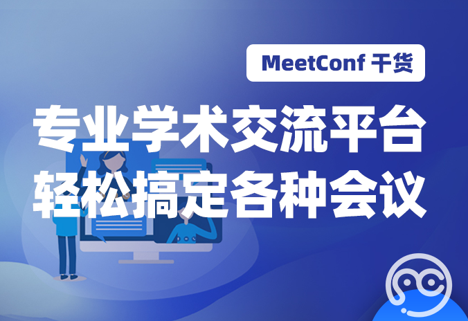 【MeetConf学术会议】通过专业学术交流平台，轻松搞定各种会议