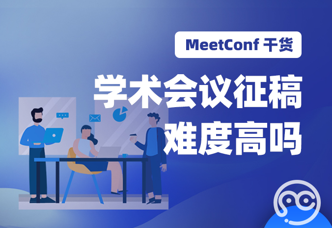 【MeetConf学术会议】学术会议征稿的难度高吗？哪个平台有征稿信息了解