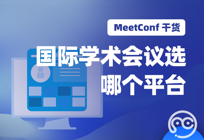 【MeetConf学术会议】国际学术会议选哪个平台经常有会？还能在平台轻松投稿